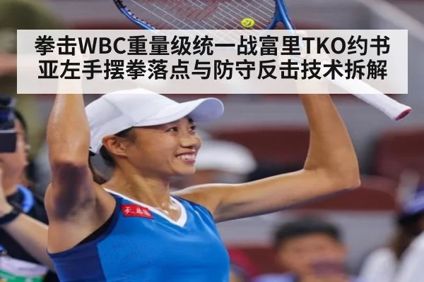 拳击WBC重量级统一战富里TKO约书亚左手摆拳落点与防守反击技术拆解